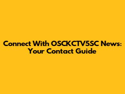 Connect With OSCKCTV5SC News: Your Contact Guide