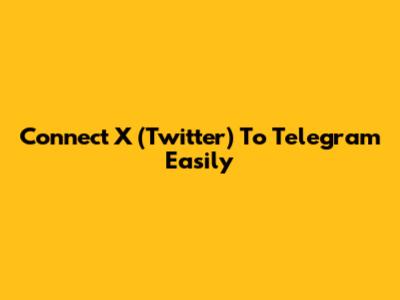Connect X (Twitter) To Telegram Easily