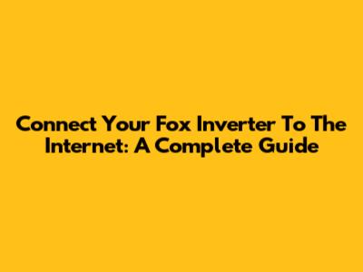 Connect Your Fox Inverter To The Internet: A Complete Guide