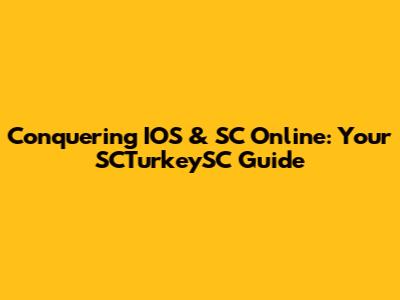 Conquering IOS & SC Online: Your SCTurkeySC Guide