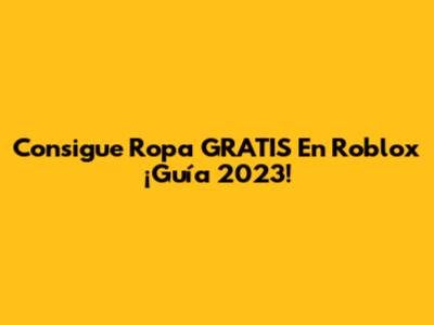 Consigue Ropa GRATIS En Roblox ¡Guía 2023!