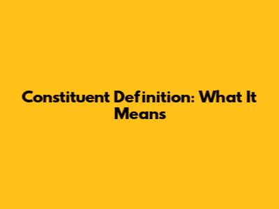 Constituent Definition: What It Means