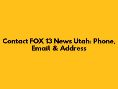 Contact FOX 13 News Utah: Phone, Email & Address