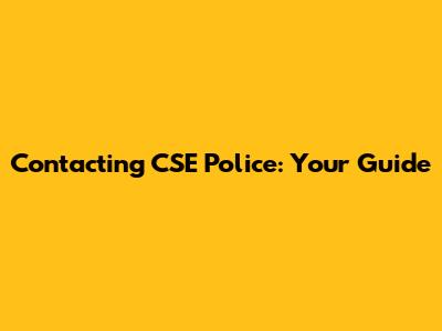 Contacting CSE Police: Your Guide