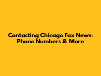 Contacting Chicago Fox News: Phone Numbers & More