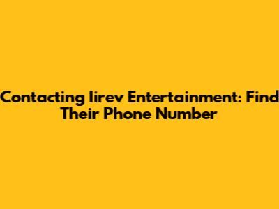 Contacting Iirev Entertainment: Find Their Phone Number