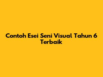 Contoh Esei Seni Visual Tahun 6 Terbaik