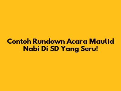Contoh Rundown Acara Maulid Nabi Di SD Yang Seru!