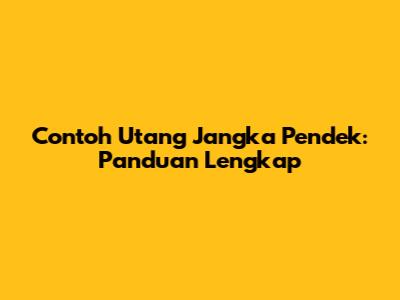 Contoh Utang Jangka Pendek: Panduan Lengkap