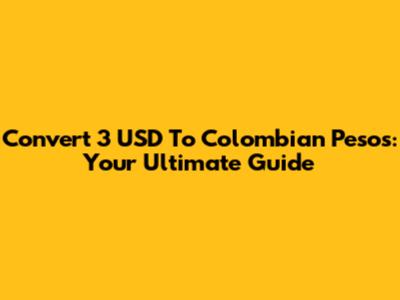 Convert 3 USD To Colombian Pesos: Your Ultimate Guide