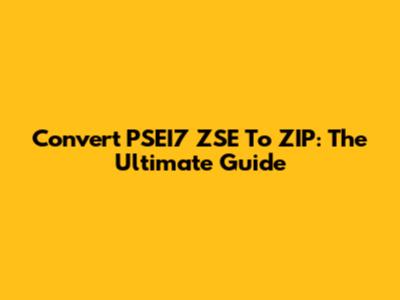 Convert PSEI7 ZSE To ZIP: The Ultimate Guide