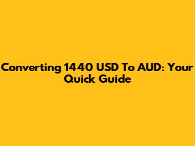 Converting 1440 USD To AUD: Your Quick Guide