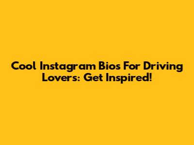 Cool Instagram Bios For Driving Lovers: Get Inspired!