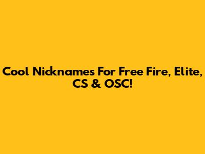 Cool Nicknames For Free Fire, Elite, CS & OSC!