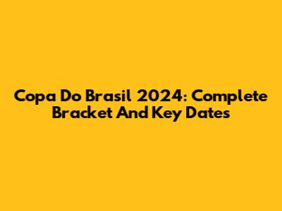 Copa Do Brasil 2024: Complete Bracket And Key Dates