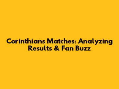 Corinthians' Matches: Analyzing Results & Fan Buzz