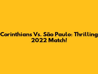 Corinthians Vs. São Paulo: Thrilling 2022 Match!