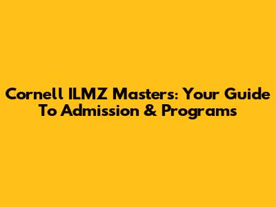 Cornell ILMZ Masters: Your Guide To Admission & Programs