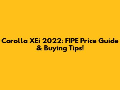 Corolla XEi 2022: FIPE Price Guide & Buying Tips!