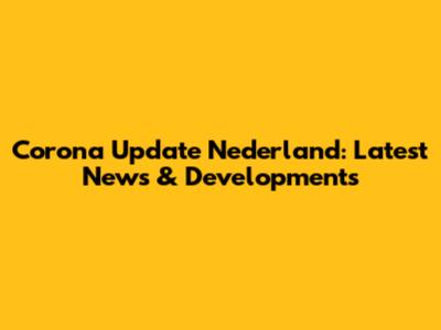 Corona Update Nederland: Latest News & Developments