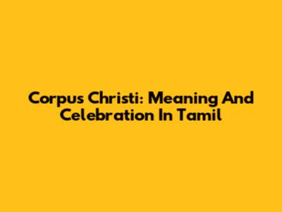Corpus Christi: Meaning And Celebration In Tamil