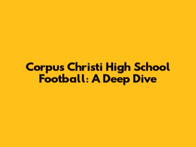 Corpus Christi High School Football: A Deep Dive