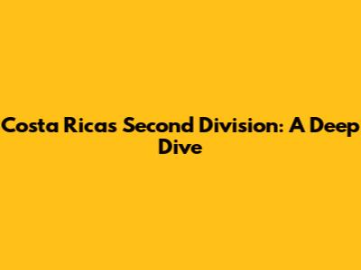 Costa Rica's Second Division: A Deep Dive