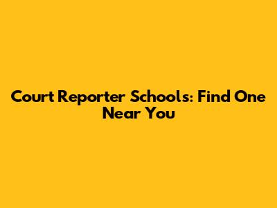 Court Reporter Schools: Find One Near You
