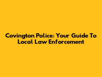Covington Police: Your Guide To Local Law Enforcement