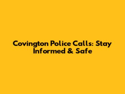 Covington Police Calls: Stay Informed & Safe