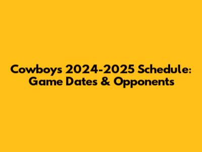 Cowboys 2024-2025 Schedule: Game Dates & Opponents