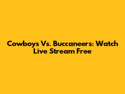 Cowboys Vs. Buccaneers: Watch Live Stream Free