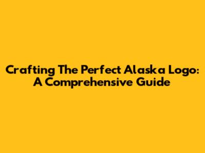 Crafting The Perfect Alaska Logo: A Comprehensive Guide