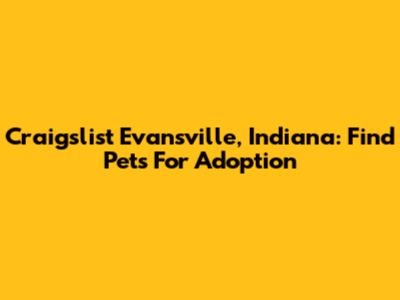 Craigslist Evansville, Indiana: Find Pets For Adoption