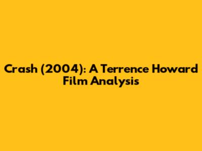 Crash (2004): A Terrence Howard Film Analysis