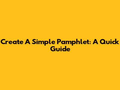 Create A Simple Pamphlet: A Quick Guide
