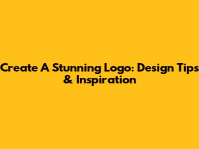Create A Stunning Logo: Design Tips & Inspiration