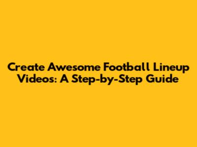 Create Awesome Football Lineup Videos: A Step-by-Step Guide