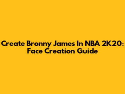 Create Bronny James In NBA 2K20: Face Creation Guide