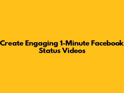 Create Engaging 1-Minute Facebook Status Videos