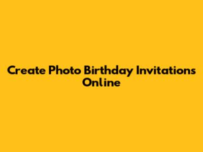 Create Photo Birthday Invitations Online
