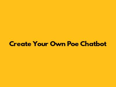 Create Your Own Poe Chatbot