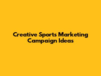 Creative Sports Marketing Campaign Ideas