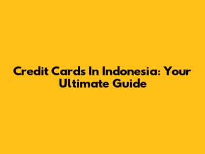 Credit Cards In Indonesia: Your Ultimate Guide