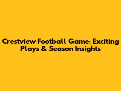 Crestview Football Game: Exciting Plays & Season Insights