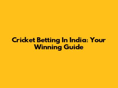 Cricket Betting In India: Your Winning Guide