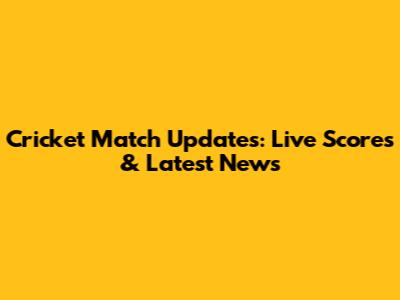 Cricket Match Updates: Live Scores & Latest News
