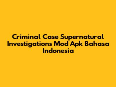 Criminal Case Supernatural Investigations Mod Apk Bahasa Indonesia
