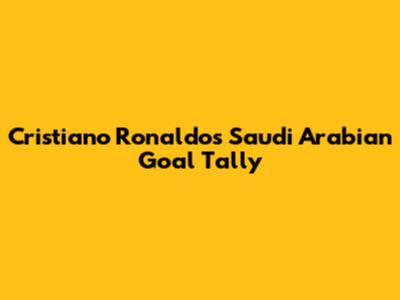 Cristiano Ronaldo's Saudi Arabian Goal Tally