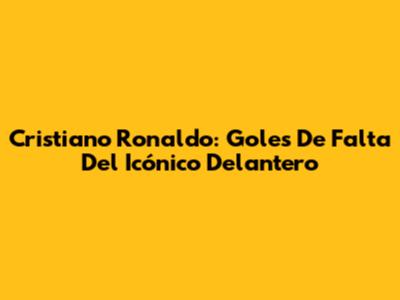 Cristiano Ronaldo: Goles De Falta Del Icónico Delantero